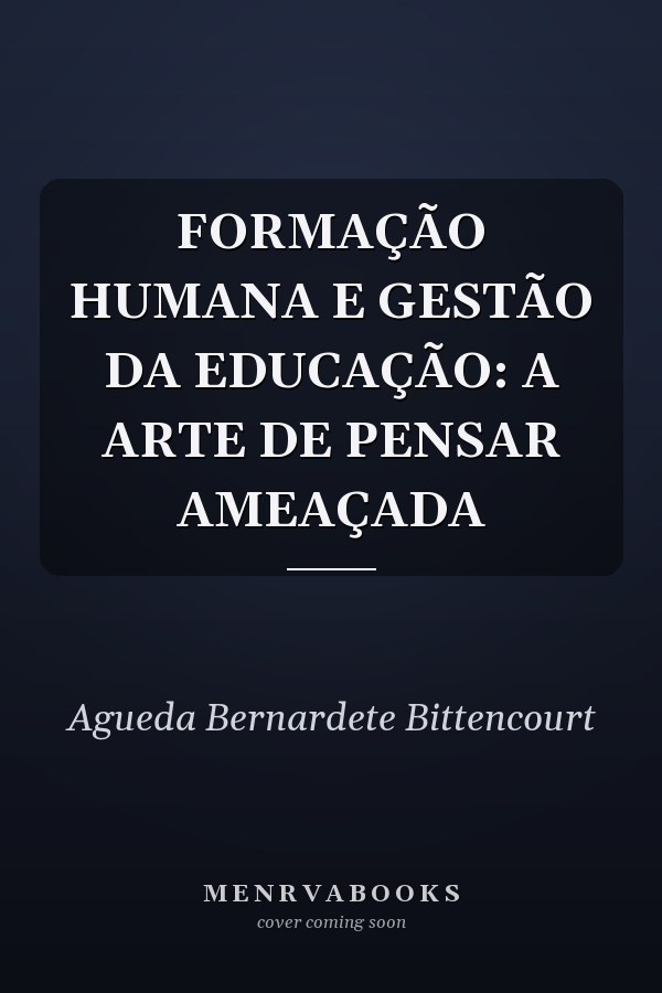 FORMAÇÃO HUMANA E GESTÃO DA EDUCAÇÃO: A ARTE DE PENSAR AMEAÇADA