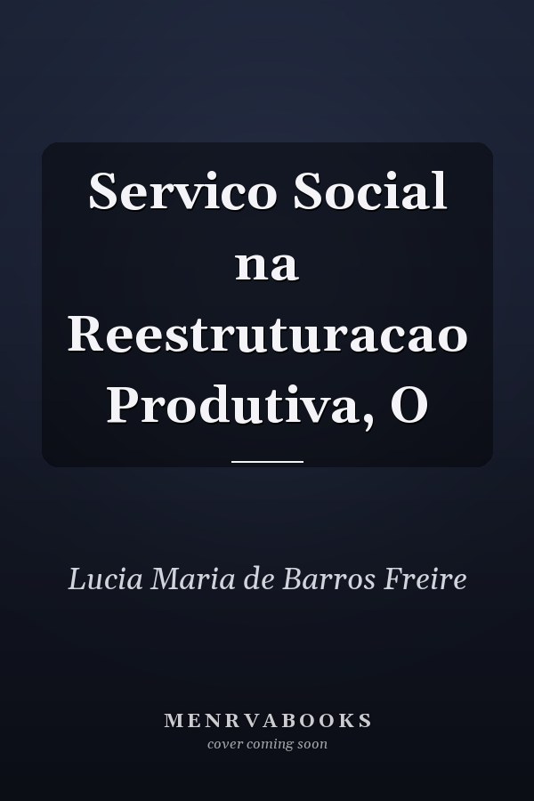 Servico Social na Reestruturacao Produtiva, O