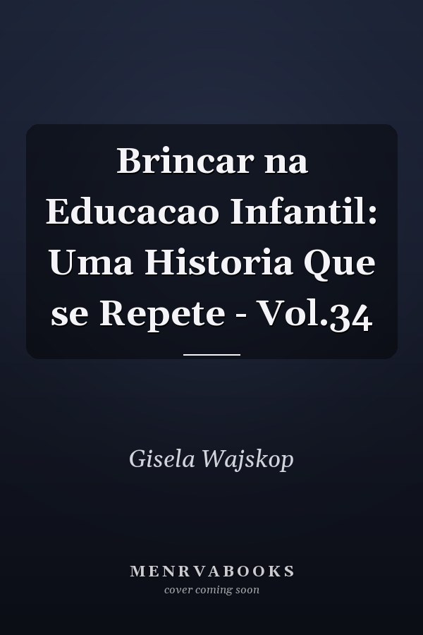 Brincar na Educacao Infantil: Uma Historia Que se Repete - Vol.34