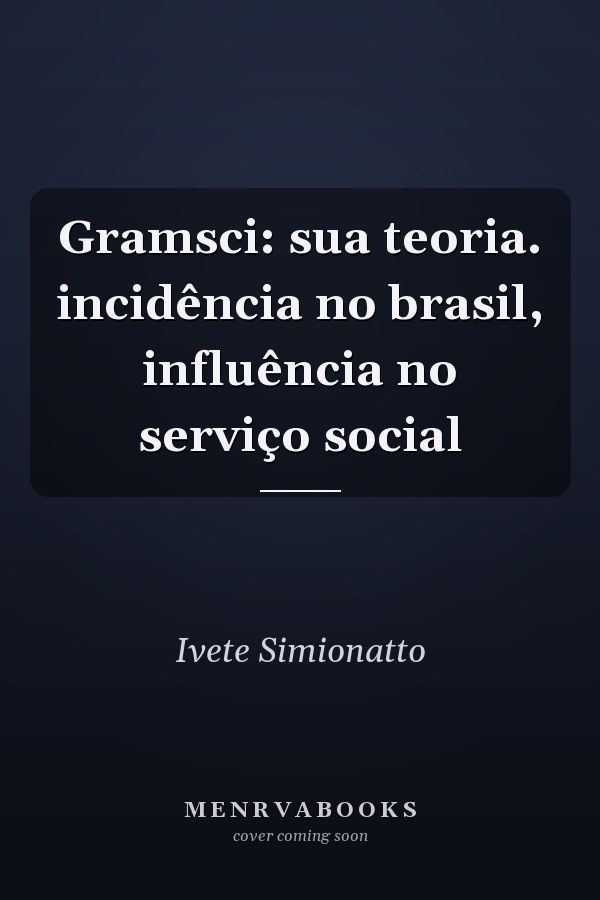 Gramsci: sua teoria. incidência no brasil, influência no serviço social