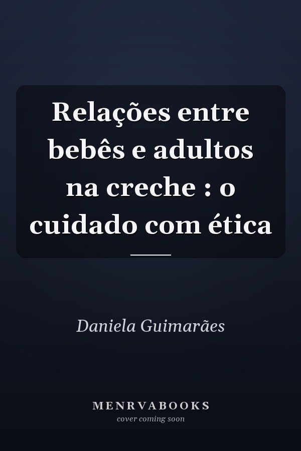 Relações entre bebês e adultos na creche : o cuidado com ética