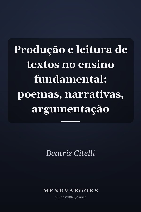 Produção e leitura de textos no ensino fundamental: poemas, narrativas, argumentação