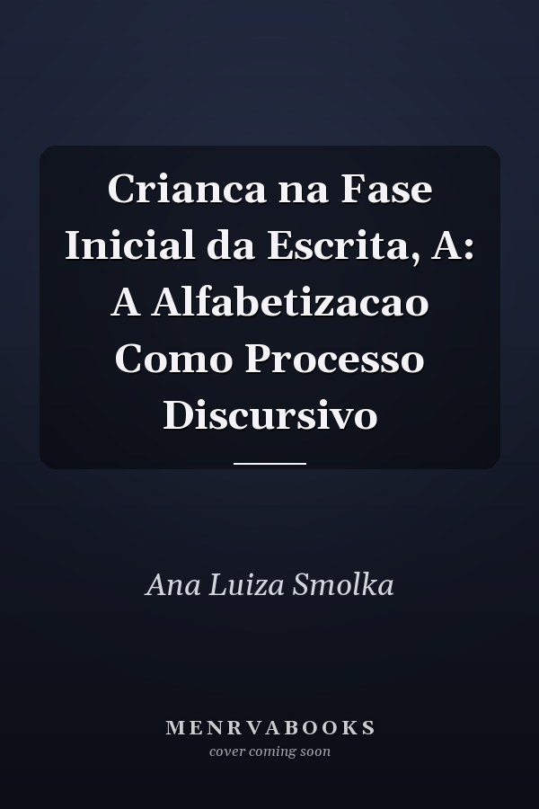 Crianca na Fase Inicial da Escrita, A: A Alfabetizacao Como Processo Discursivo