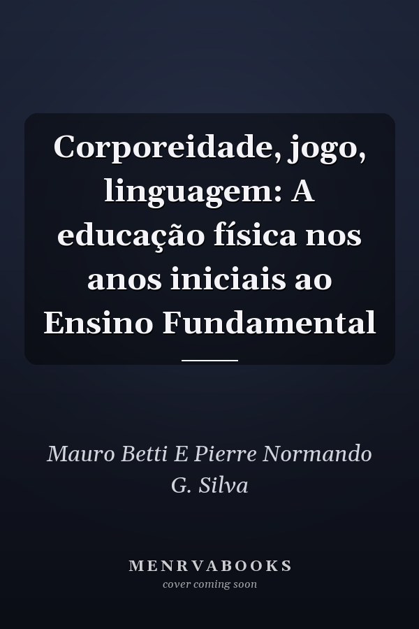 Corporeidade, jogo, linguagem: A educação física nos anos iniciais ao Ensino Fundamental