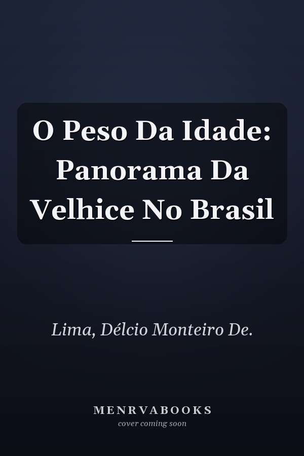 O Peso Da Idade: Panorama Da Velhice No Brasil