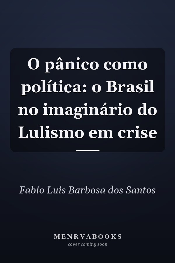 O pânico como política: o Brasil no imaginário do Lulismo em crise