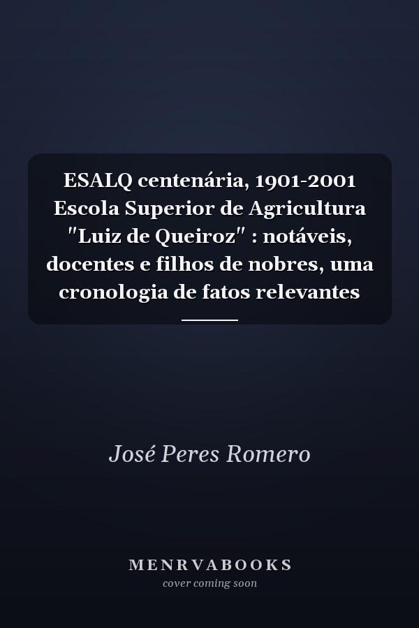 ESALQ centenária, 1901-2001 Escola Superior de Agricultura "Luiz de Queiroz" : notáveis, docentes e filhos de nobres, uma cronologia de fatos relevantes