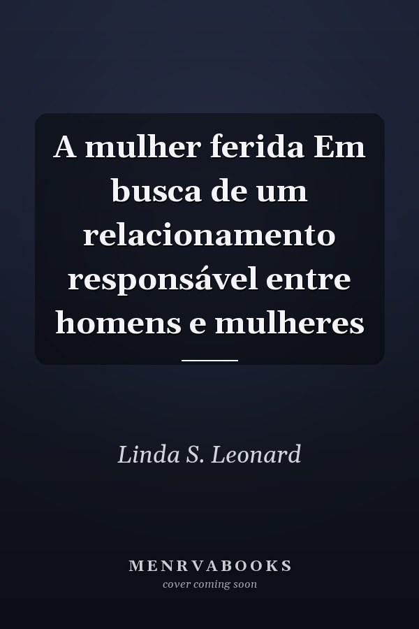 A mulher ferida Em busca de um relacionamento responsável entre homens e mulheres