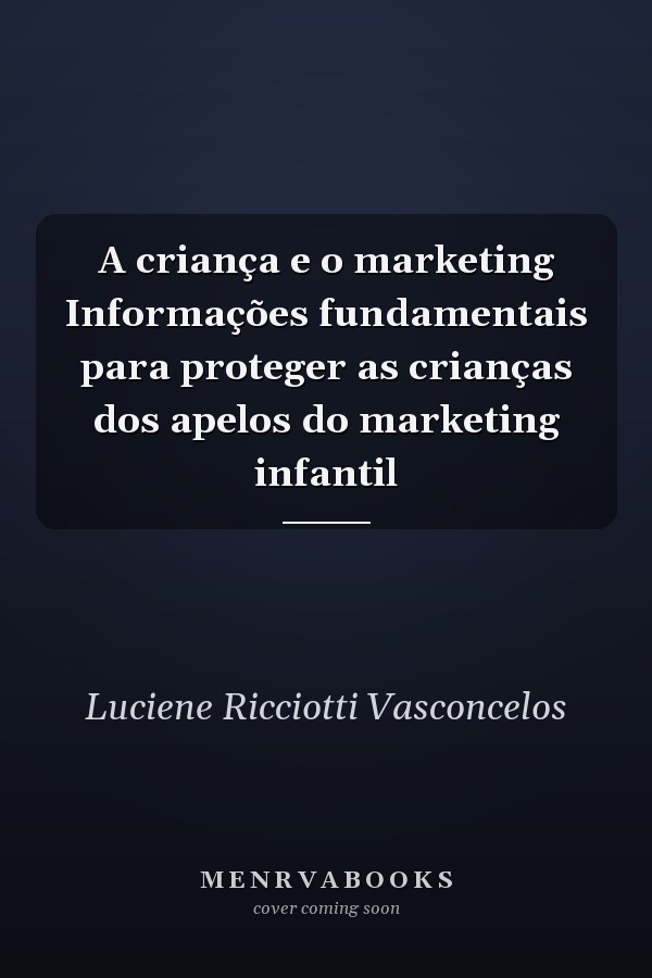 A criança e o marketing Informações fundamentais para proteger as crianças dos apelos do marketing infantil