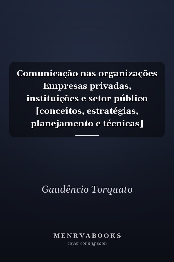 Comunicação nas organizações Empresas privadas, instituições e setor público [conceitos, estratégias, planejamento e técnicas]