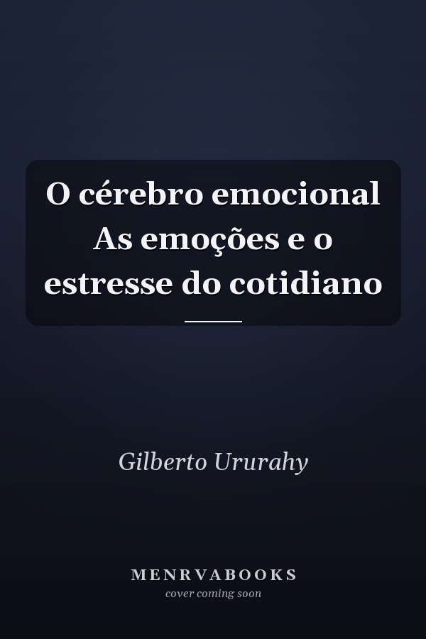 O cérebro emocional As emoções e o estresse do cotidiano