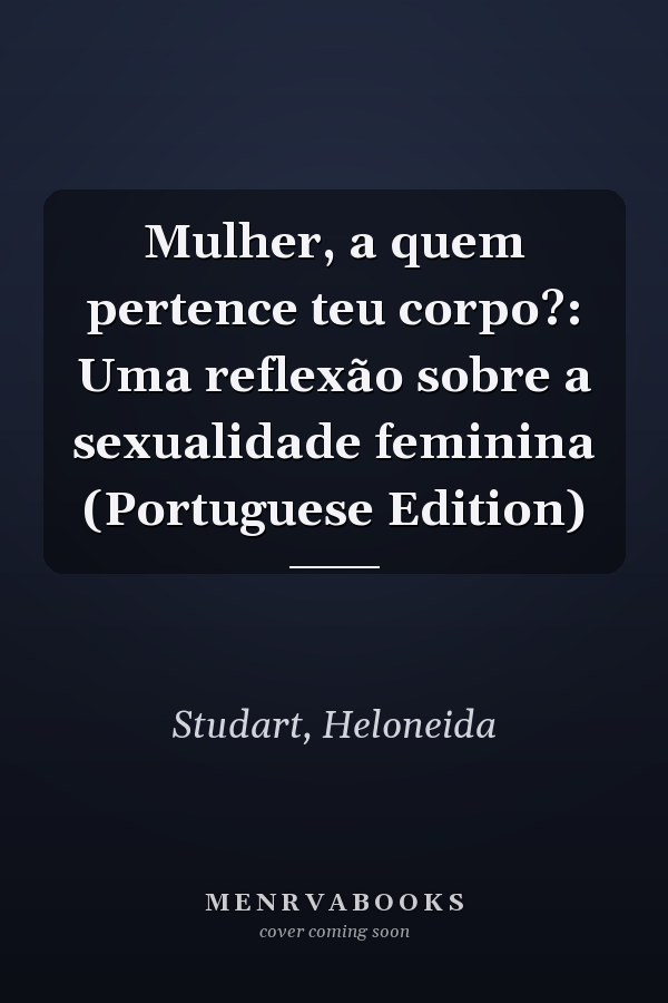 Mulher, a quem pertence teu corpo?: Uma reflexão sobre a sexualidade feminina (Portuguese Edition)