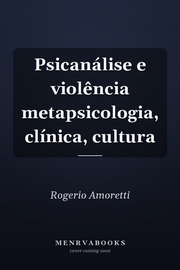 Psicanálise e violência metapsicologia, clínica, cultura