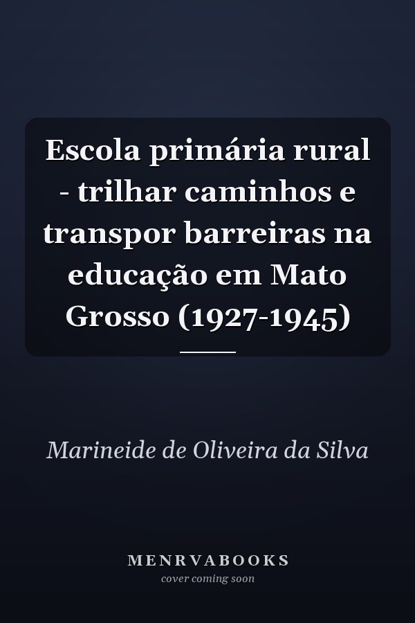 Escola primária rural - trilhar caminhos e transpor barreiras na educação em Mato Grosso (1927-1945)