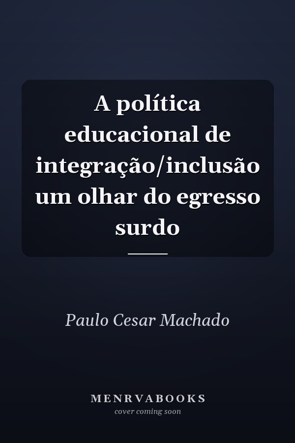 A política educacional de integração/inclusão um olhar do egresso surdo
