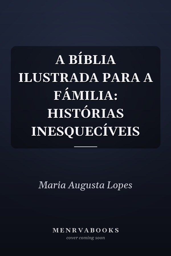 A BÍBLIA ILUSTRADA PARA A FÁMILIA: HISTÓRIAS INESQUECÍVEIS