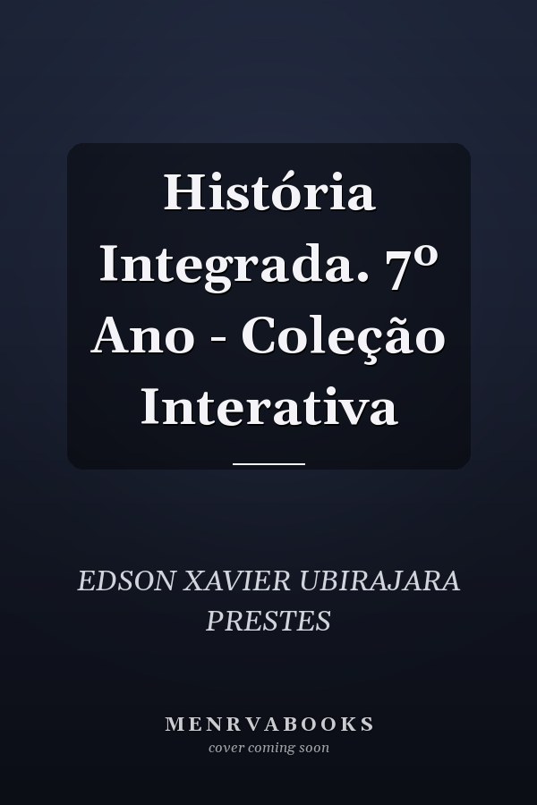 História Integrada. 7º Ano - Coleção Interativa