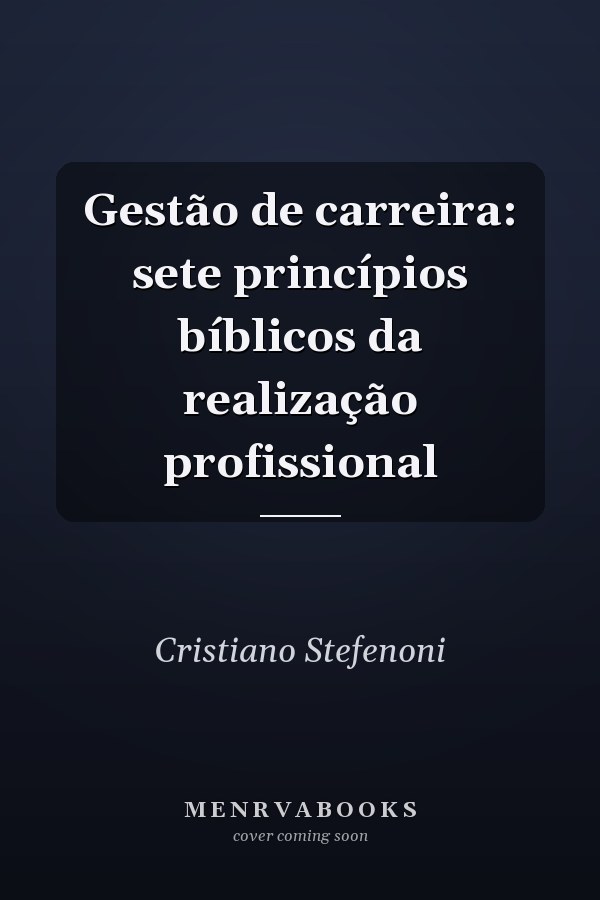 Gestão de carreira: sete princípios bíblicos da realização profissional