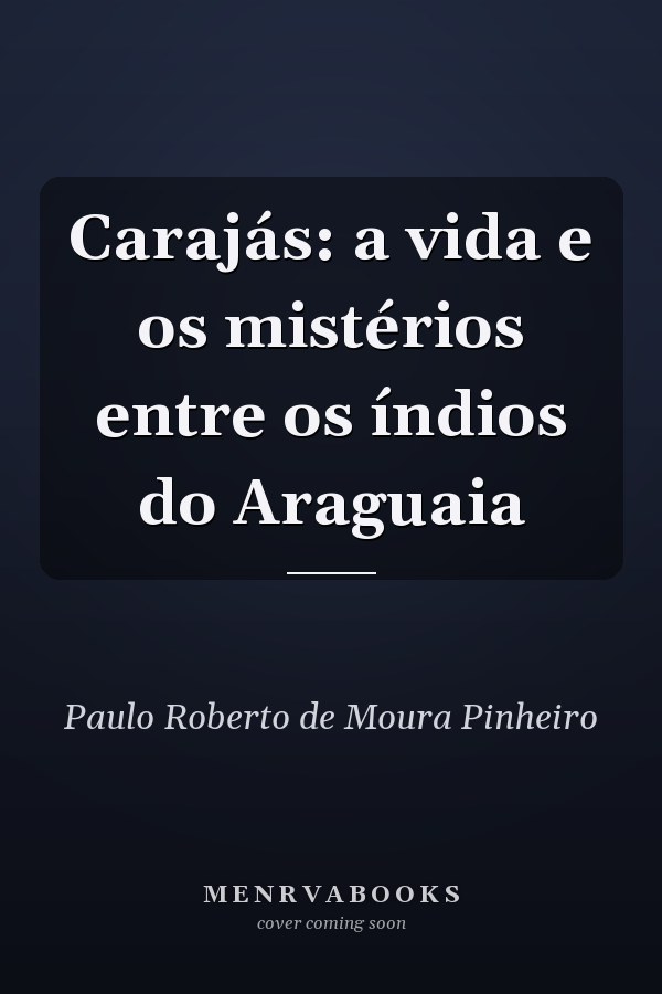 Carajás: a vida e os mistérios entre os índios do Araguaia