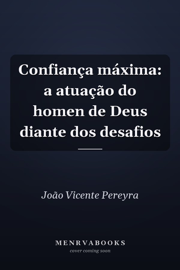 Confiança máxima: a atuação do homen de Deus diante dos desafios