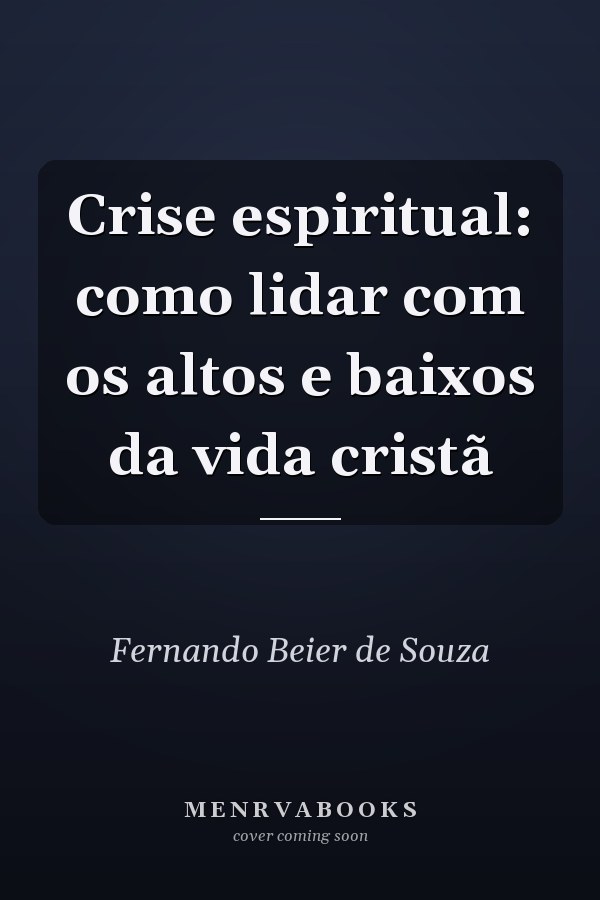 Crise espiritual: como lidar com os altos e baixos da vida cristã