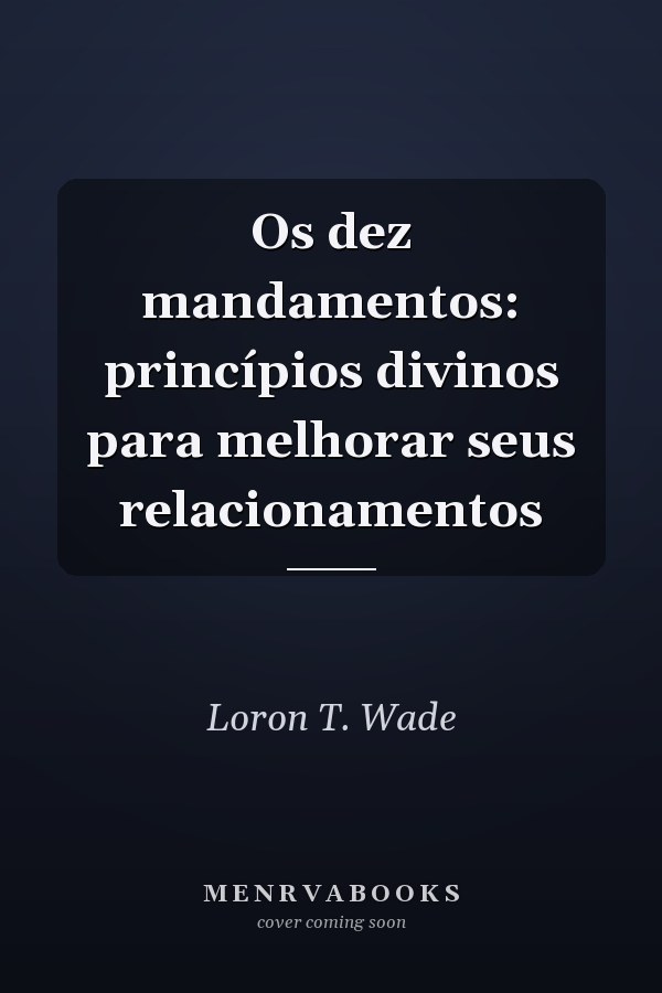 Os dez mandamentos: princípios divinos para melhorar seus relacionamentos