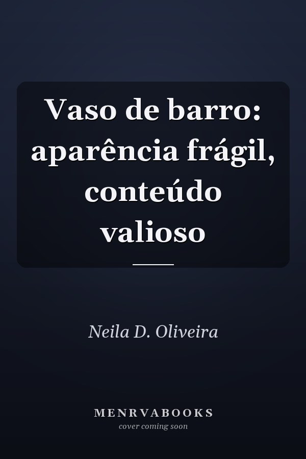 Vaso de barro: aparência frágil, conteúdo valioso