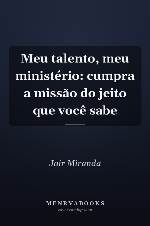 Meu talento, meu ministério: cumpra a missão do jeito que você sabe
