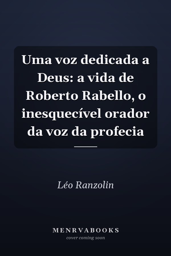 Uma voz dedicada a Deus: a vida de Roberto Rabello, o inesquecível orador da voz da profecia