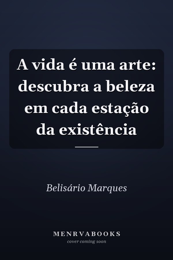 A vida é uma arte: descubra a beleza em cada estação da existência