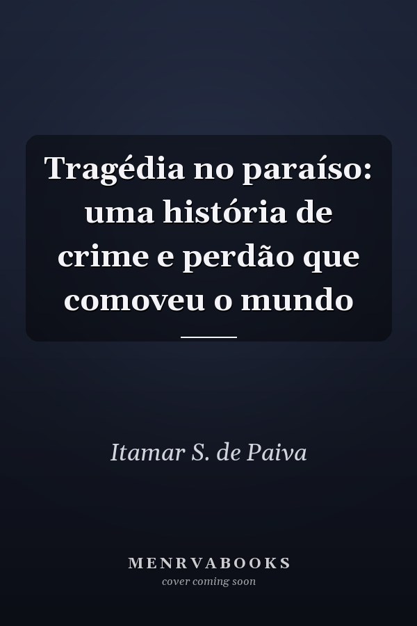 Tragédia no paraíso: uma história de crime e perdão que comoveu o mundo