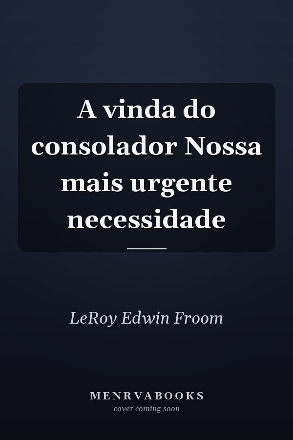 A vinda do consolador Nossa mais urgente necessidade