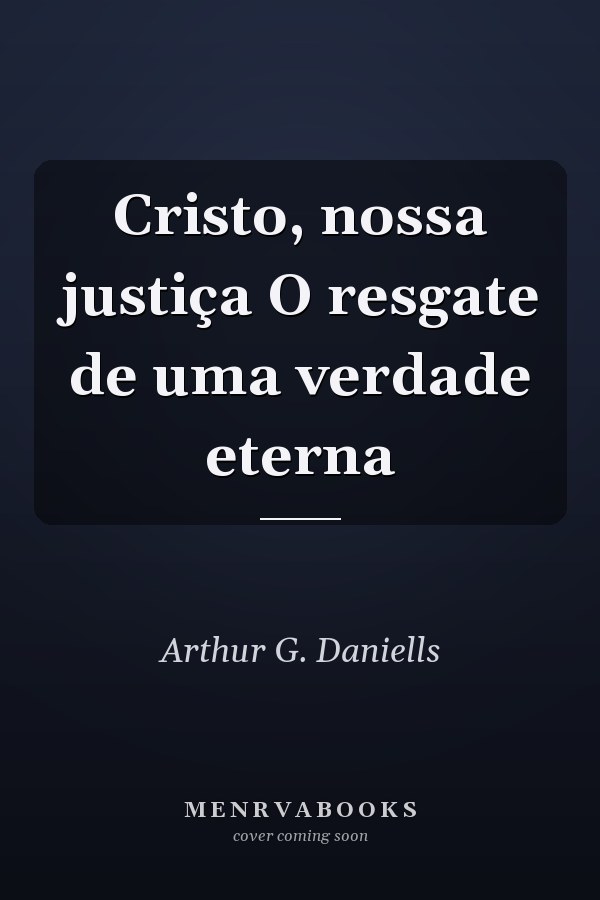 Cristo, nossa justiça O resgate de uma verdade eterna