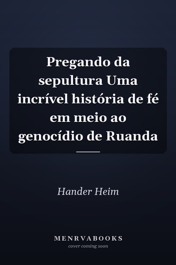 Pregando da sepultura Uma incrível história de fé em meio ao genocídio de Ruanda