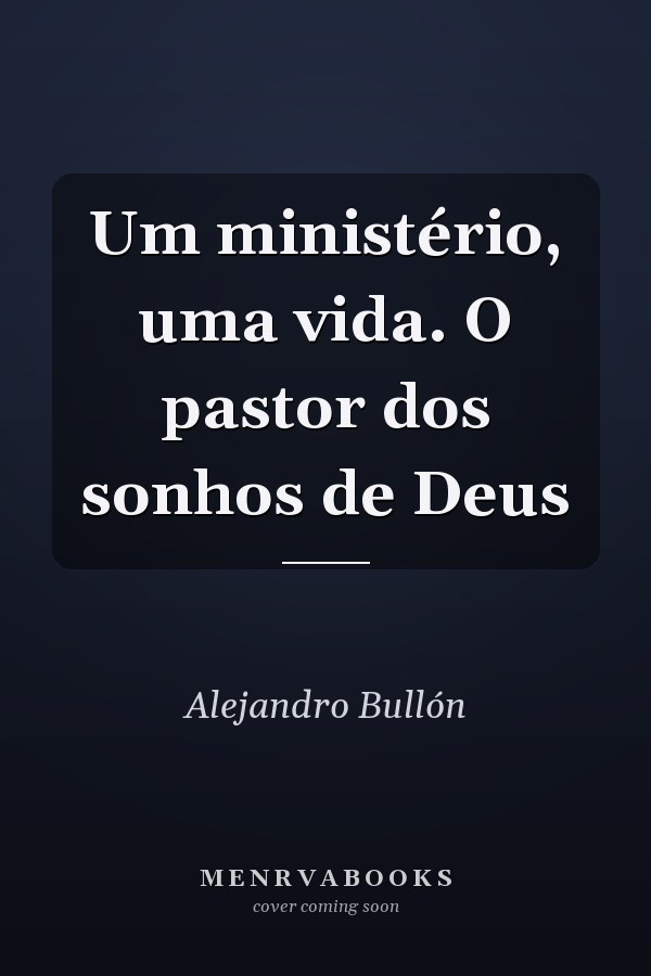 Um ministério, uma vida. O pastor dos sonhos de Deus