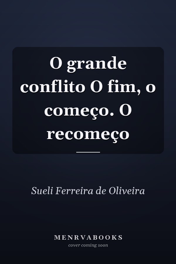 O grande conflito O fim, o começo. O recomeço