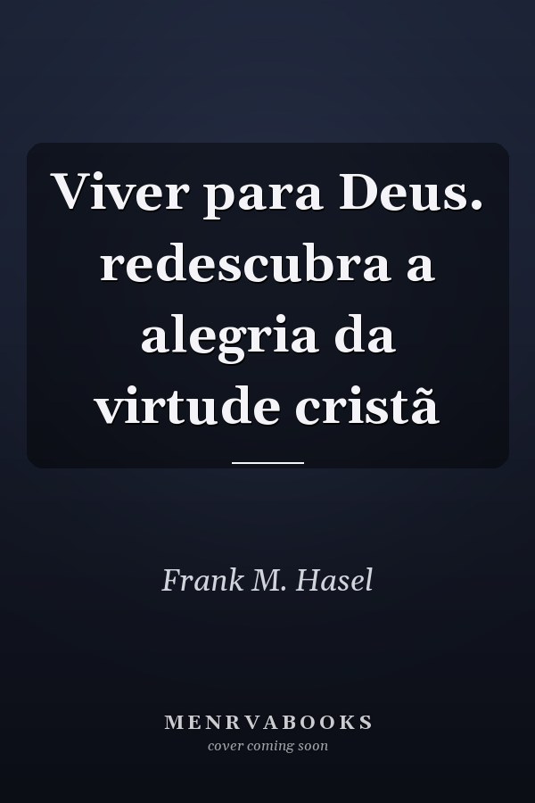 Viver para Deus. redescubra a alegria da virtude cristã
