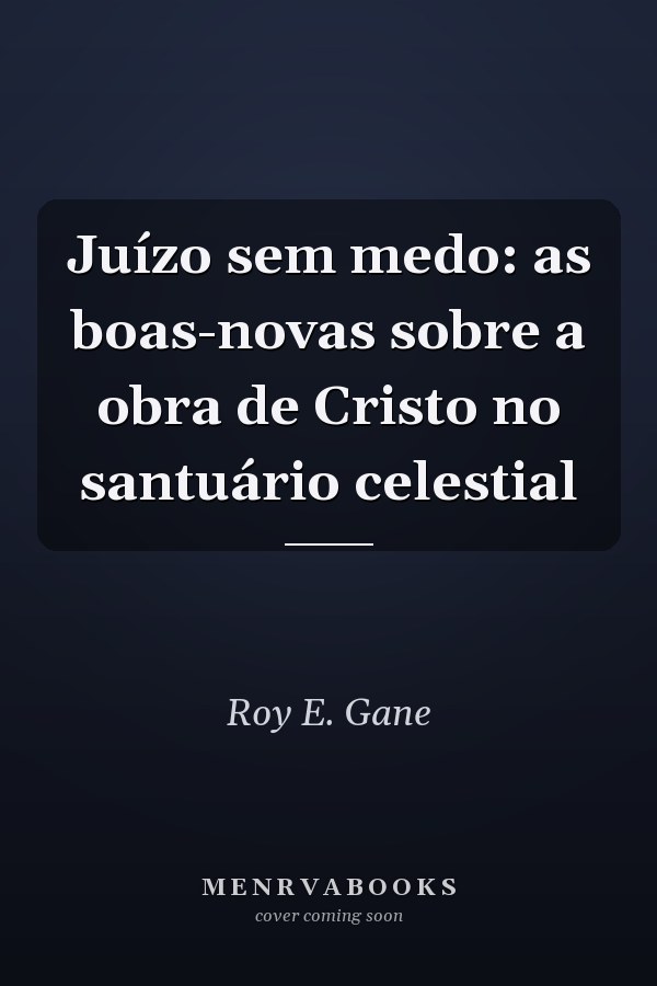 Juízo sem medo:  as boas-novas sobre a obra de Cristo no santuário celestial