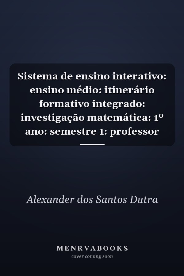 Sistema de ensino interativo: ensino médio: itinerário formativo integrado: investigação matemática: 1º ano: semestre 1: professor
