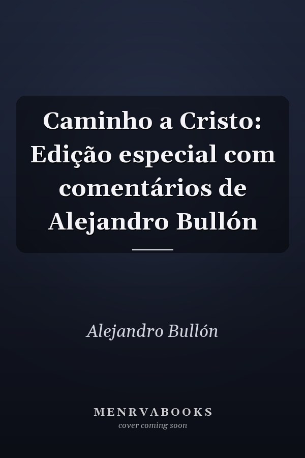 Caminho a Cristo: Edição especial com comentários de Alejandro Bullón