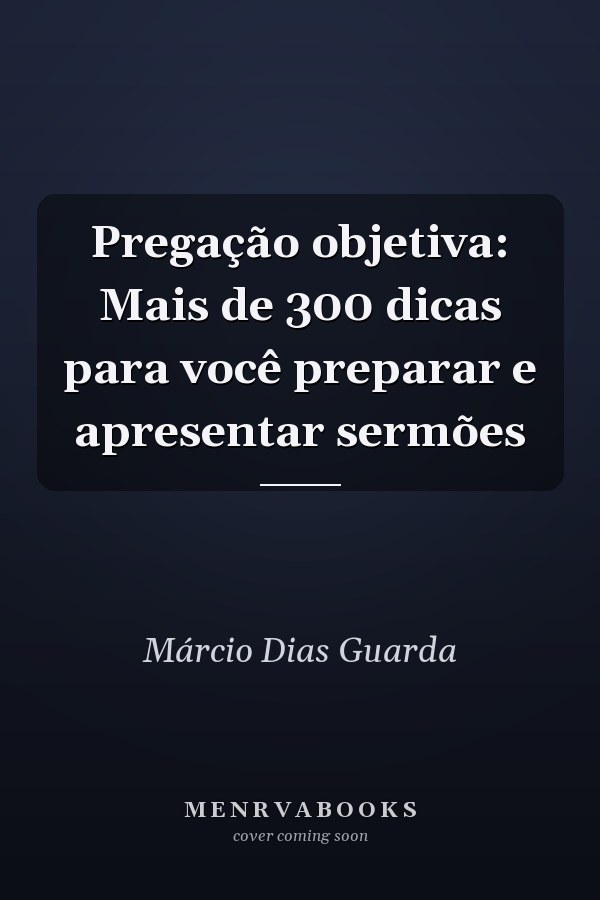 Pregação objetiva: Mais de 300 dicas para você preparar e apresentar sermões