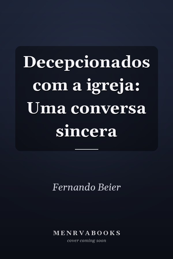 Decepcionados com a igreja: Uma conversa sincera