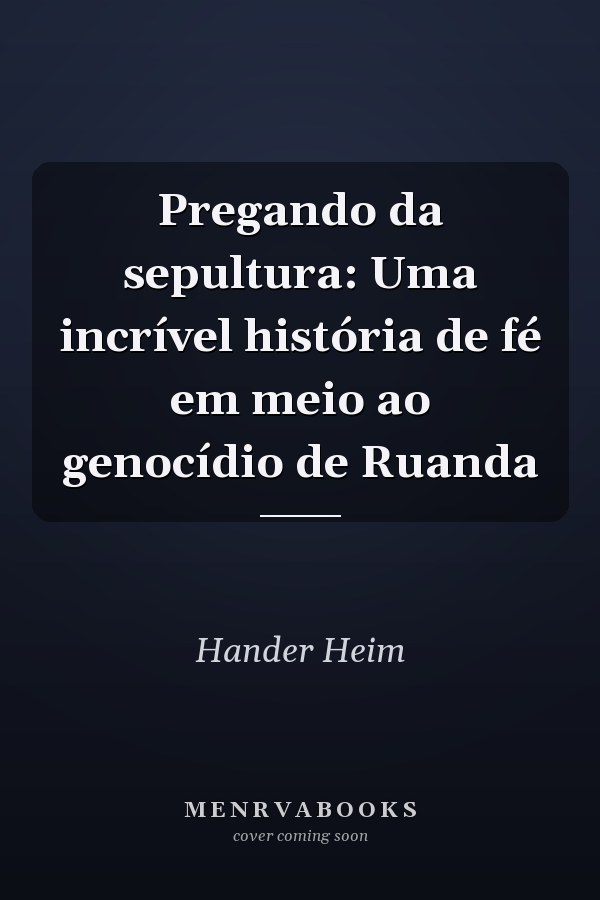 Pregando da sepultura: Uma incrível história de fé em meio ao genocídio de Ruanda
