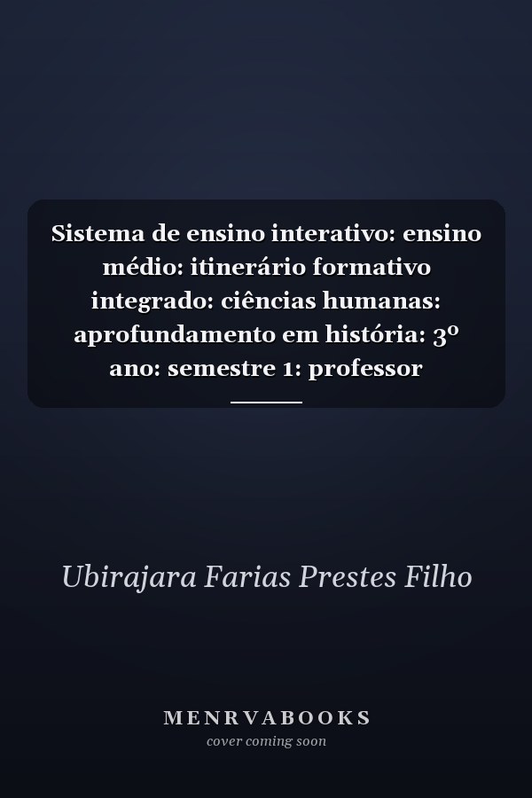 Sistema de ensino interativo: ensino médio: itinerário formativo integrado: ciências humanas: aprofundamento em história: 3º ano: semestre 1: professor