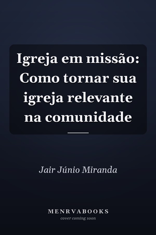 Igreja em missão:  Como tornar sua igreja relevante na comunidade