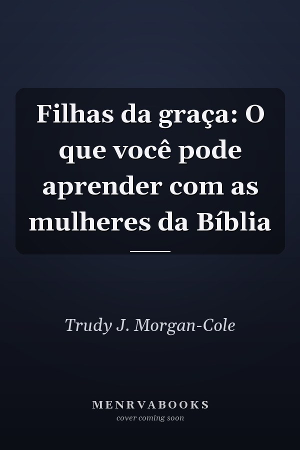 Filhas da graça:  O que você pode aprender com as mulheres da Bíblia