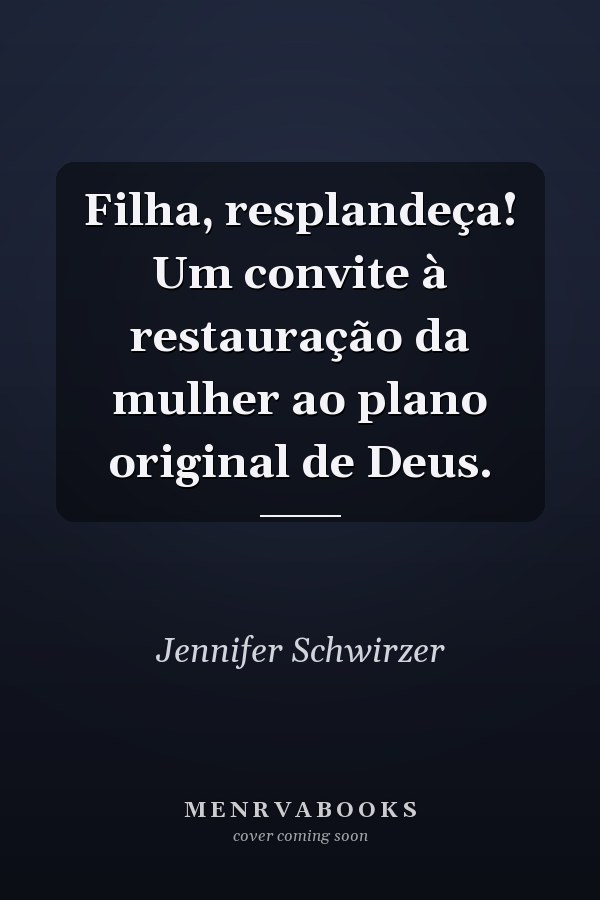 Filha, resplandeça!  Um convite à restauração da mulher ao plano original de Deus.