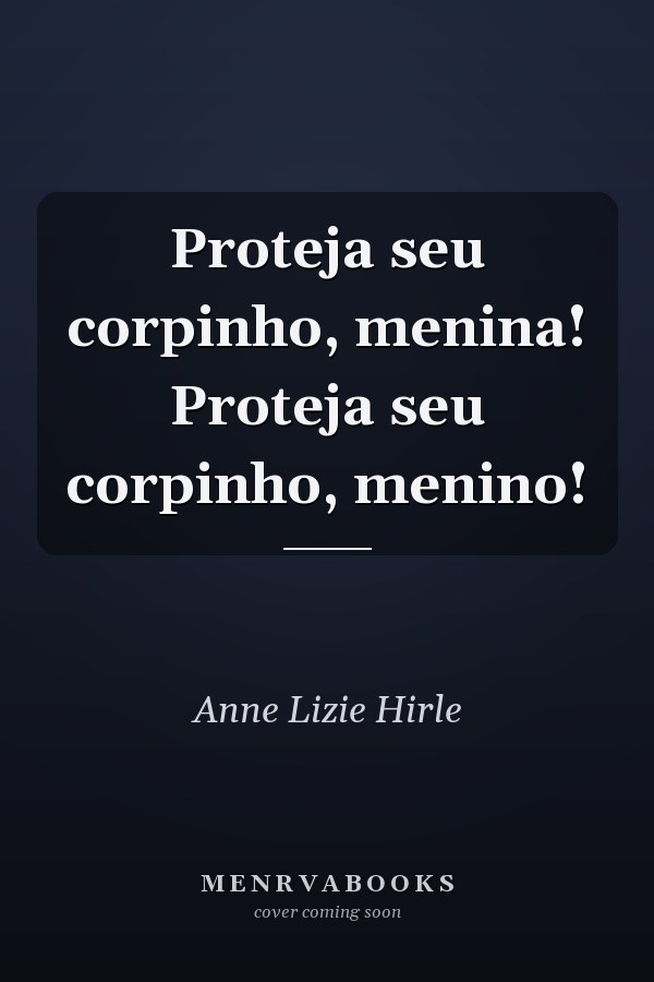 Proteja seu corpinho, menina! Proteja seu corpinho, menino!