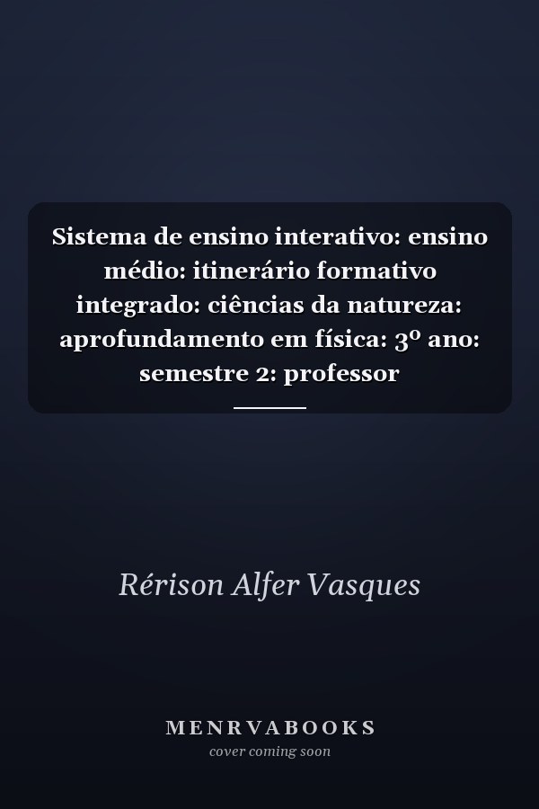 Sistema de ensino interativo: ensino médio: itinerário formativo integrado: ciências da natureza: aprofundamento em física: 3º ano: semestre 2: professor