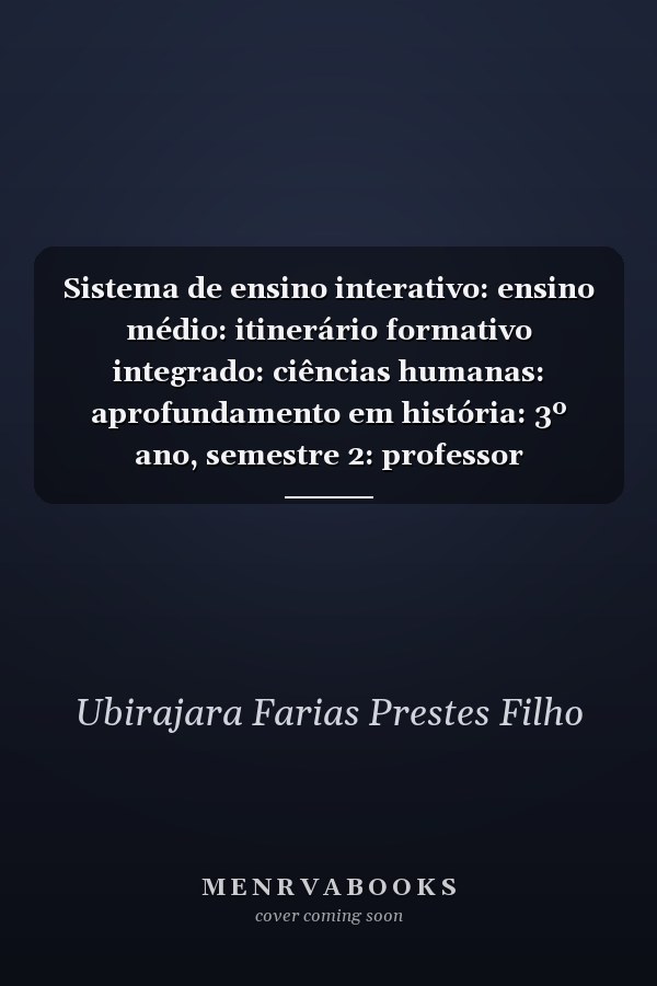 Sistema de ensino interativo: ensino médio: itinerário formativo integrado: ciências humanas: aprofundamento em história: 3º ano, semestre 2: professor